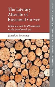 portada The Literary Afterlife of Raymond Carver: Influence and Craftmanship in the Neoliberal era (Modern American Literature and the new Twentieth Century) (in English)