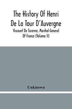 portada The History of Henri de la Tour D'Auvergne, Viscount de Turenne, Marshal-General of France (Volume ii) (in English)