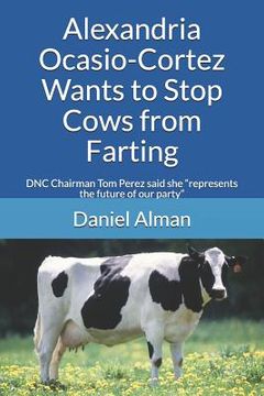 portada Alexandria Ocasio-Cortez Wants to Stop Cows from Farting: DNC Chairman Tom Perez said she represents the future of our party