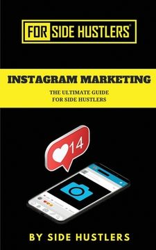 portada Instagram Marketing: The Ultimate Guide for Side Hustlers (en Inglés)