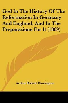 portada god in the history of the reformation in germany and england, and in the preparations for it (1869) (en Inglés)