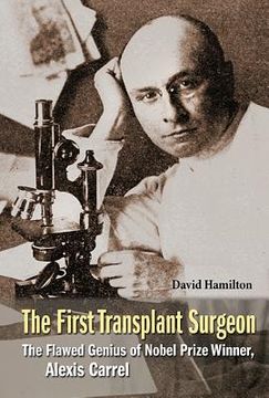 portada First Transplant Surgeon, The: The Flawed Genius of Nobel Prize Winner, Alexis Carrel (en Inglés)