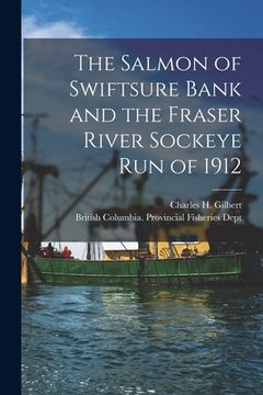 portada The Salmon of Swiftsure Bank and the Fraser River Sockeye Run of 1912 [microform] (en Inglés)
