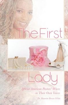 portada The First Lady: African American Pastors' Wives in Their Own Voices (in English)