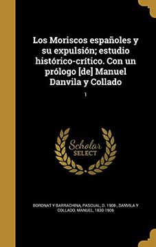 portada Los Moriscos Españoles y su Expulsión; Estudio Histórico-Crítico. Con un Prólogo [De] Manuel Danvila y Collado; 1 (in Spanish)