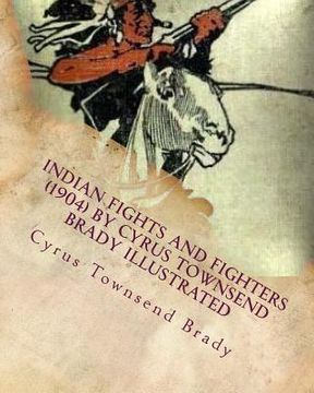 portada Indian Fights and Fighters (1904) by Cyrus Townsend Brady ILLUSTRATED