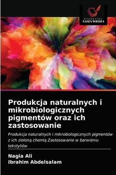 portada Produkcja naturalnych i mikrobiologicznych pigmentów oraz ich zastosowanie (en Polaco)