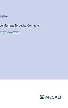 portada Le Mariage forcé; La Comédie: en gros caractères (en Francés)
