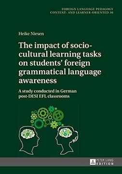 portada The impact of socio-cultural learning tasks on students' foreign grammatical language awareness: A study conducted in German post-DESI EFL classrooms ... Pedagogy - content- and learner-oriented)