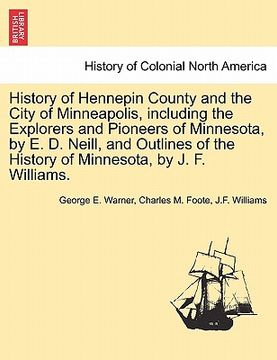 portada history of hennepin county and the city of minneapolis, including the explorers and pioneers of minnesota, by e. d. neill, and outlines of the history