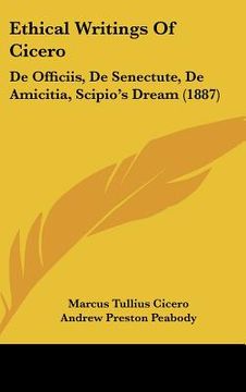 portada ethical writings of cicero: de officiis, de senectute, de amicitia, scipio's dream (1887) (in English)