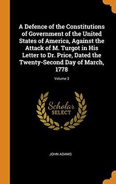 portada A Defence of the Constitutions of Government of the United States of America, Against the Attack of m. Turgot in his Letter to dr. Price, Dated the Twenty-Second day of March, 1778; Volume 3 (en Inglés)