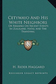 portada cetywayo and his white neighbors: or remarks on recent events in zululand, natal and the transvaal (in English)
