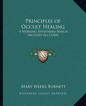 portada principles of occult healing: a working hypothesis which includes all cures (en Inglés)