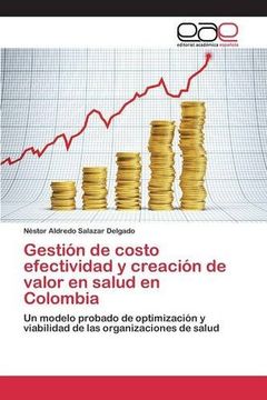 portada Gestión de Costo Efectividad y Creación de Valor en Salud en Colombia: Un Modelo Probado de Optimización y Viabilidad de las Organizaciones de Salud
