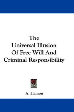 portada the universal illusion of free will and criminal responsibility (en Inglés)