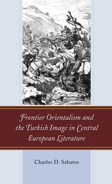 portada Frontier Orientalism and the Turkish Image in Central European Literature (en Inglés)