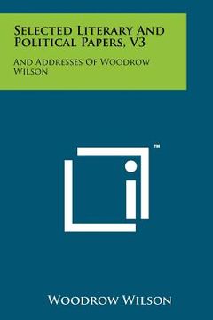 portada selected literary and political papers, v3: and addresses of woodrow wilson (en Inglés)