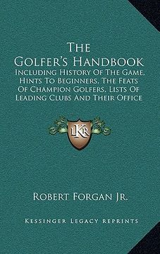 portada the golfer's handbook: including history of the game, hints to beginners, the feats of champion golfers, lists of leading clubs and their off (en Inglés)