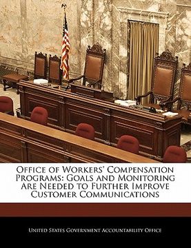 portada office of workers' compensation programs: goals and monitoring are needed to further improve customer communications (en Inglés)