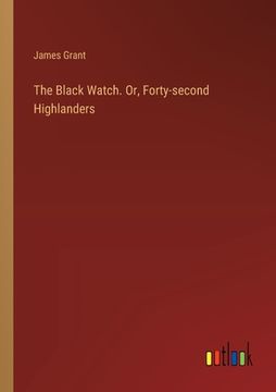 portada The Black Watch. Or, Forty-second Highlanders (en Inglés)