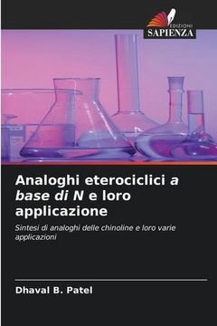 portada Analoghi Eterociclici a Base di n e Loro Applicazione: Sintesi di Analoghi Delle Chinoline e Loro Varie Applicazioni (in Italian)