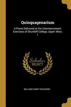 portada Quinquagenarium: A Poem Delivered at the Commencement Exercises of Shurtleff College, Upper Alton, I