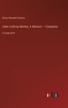 portada John Lothrop Motley; A Memoir - Complete: in large print (en Inglés)