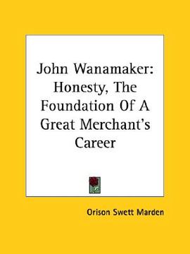 portada john wanamaker: honesty, the foundation of a great merchant's career (en Inglés)