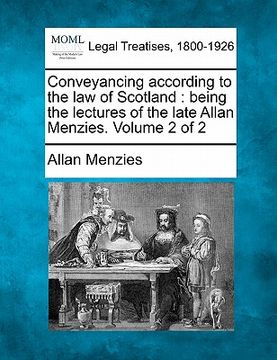 portada conveyancing according to the law of scotland: being the lectures of the late allan menzies. volume 2 of 2