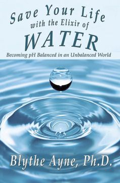 portada Save Your Life With the Elixir of Water: Becoming ph Balanced in an Unbalanced World: 4 (How to Save Your Life) (en Inglés)