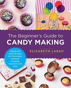 portada The Beginner's Guide to Candy Making: Simple and Sweet Recipes for Chocolates, Caramels, Lollypops, Gummies, and More (New Shoe Press) (en Inglés)