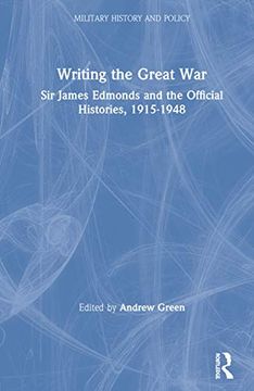 portada Writing the Great War: Sir James Edmonds and the Official Histories, 1915-1948 (Military History and Policy)