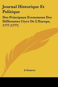 portada journal historique et politique: des principaux evenemens des differentes ciyrs de l'europe, 1777 (1777) (en Inglés)