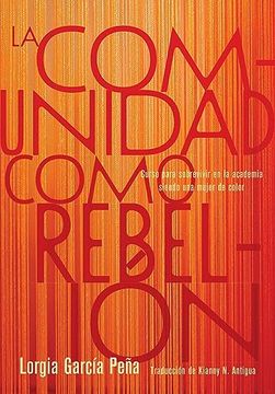 portada La Comunidad Como Rebelión: Curso Para Sobrevivir En La Academia Siendo Una Mujer de Color (in Spanish)