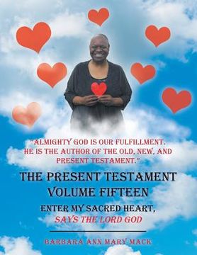 portada The Present Testament Volume Fifteen: Enter My Sacred Heart, Says the Lord God (en Inglés)