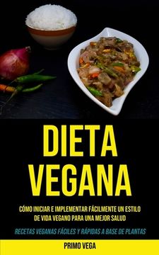 portada Dieta Vegana: Cómo Iniciar e Implementar Fácilmente un Estilo de Vida Vegano Para una Mejor Salud (Recetas Veganas Fáciles y Rápidas a Base de Plantas) (in Spanish)