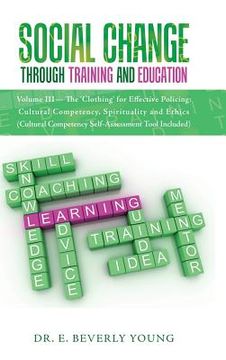 portada Social Change Through Training and Education: Volume III- The 'Clothing' for Effective Policing: Cultural Competency, Spirituality and Ethics (Cultura (en Inglés)