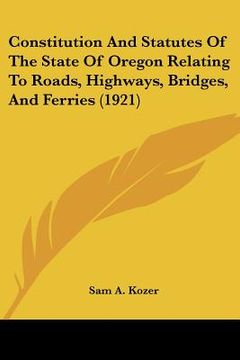 portada constitution and statutes of the state of oregon relating to roads, highways, bridges, and ferries (1921) (in English)