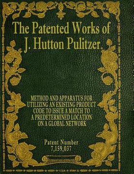 portada The Patented Works of J. Hutton Pulitzer - Patent Number 7,159,037 (in English)