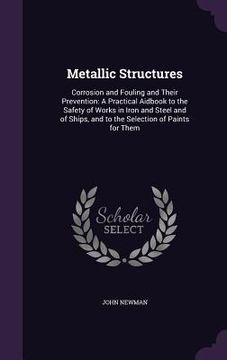 portada Metallic Structures: Corrosion and Fouling and Their Prevention: A Practical Aidbook to the Safety of Works in Iron and Steel and of Ships, (in English)