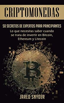 portada Criptomonedas: 50 Secretos de Expertos Para Principiantes lo que Necesitas Saber Cuando se Trata de Invertir en Bitcoin, Ethereum y Litecoin (in Spanish)