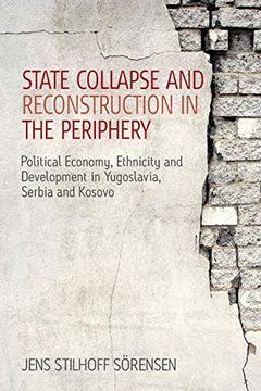 portada State Collapse and Reconstruction in the Periphery: Political Economy, Ethnicity and Development in Yugoslavia, Serbia and Kosovo (in English)