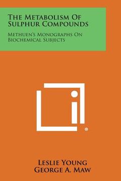 portada The Metabolism of Sulphur Compounds: Methuen's Monographs on Biochemical Subjects (in English)
