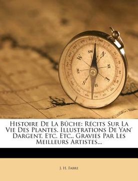 portada Histoire De La Bûche: Récits Sur La Vie Des Plantes. Illustrations De Yan' Dargent, Etc. Etc., Gravies Par Les Meilleurs Artistes... (in French)