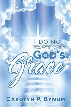 portada I Do Not Frustrate God's Grace (en Inglés)
