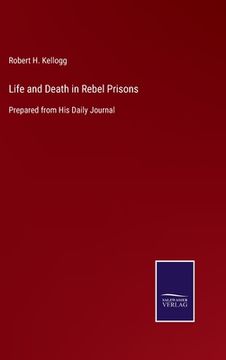 portada Life and Death in Rebel Prisons: Prepared from His Daily Journal 