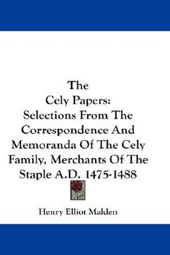portada the cely papers: selections from the correspondence and memoranda of the cely family, merchants of the staple a.d. 1475-1488 (in English)