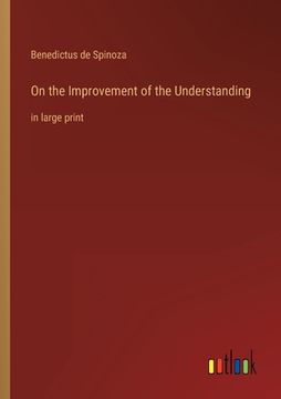 portada On the Improvement of the Understanding: in large print (en Inglés)