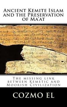 portada Ancient Kemite Islam and the Preservation of Ma'at: The missing link between Kemetic and Moorish Civilization (in English)